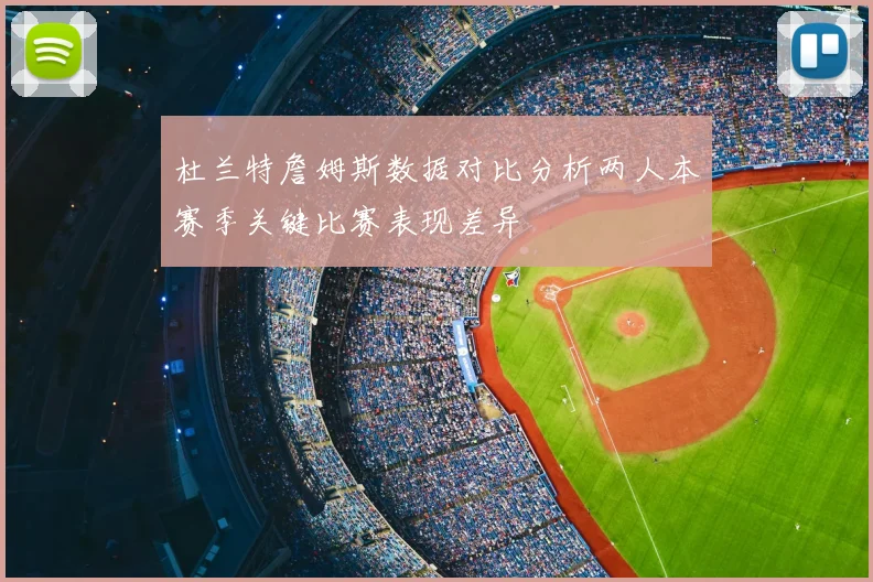 杜兰特詹姆斯数据对比分析两人本赛季关键比赛表现差异