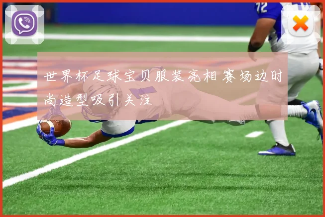 世界杯足球宝贝服装亮相 赛场边时尚造型吸引关注