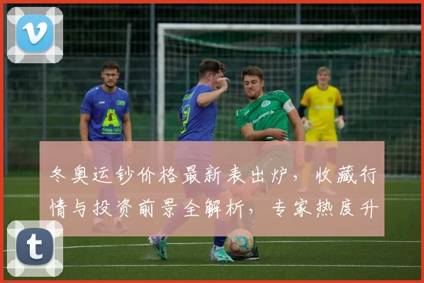 冬奥运钞价格最新表出炉,收藏行情与投资前景全解析,专家热度升温