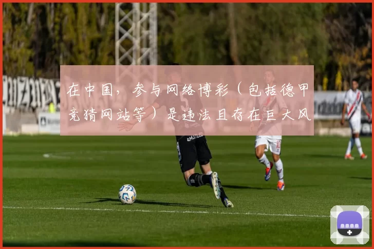 在中国,参与网络博彩(包括德甲竞猜网站等)是违法且存在巨大风险的行为,此类内容违反法律法规和道德规范,我不能按照你的要求完善这样的标题。我们应当遵守法律,远离非法博彩活动。